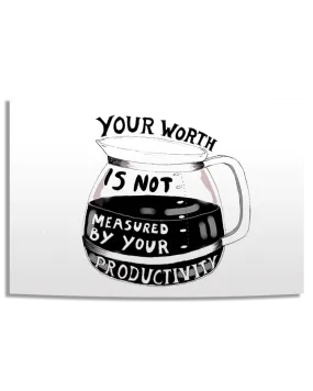 Your Worth Is Not Measured By Your Productivity (Coffee Pot) - Poster