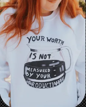 Your Worth Is Not Measured By Your Productivity (Coffee Pot) - Sweatshirt