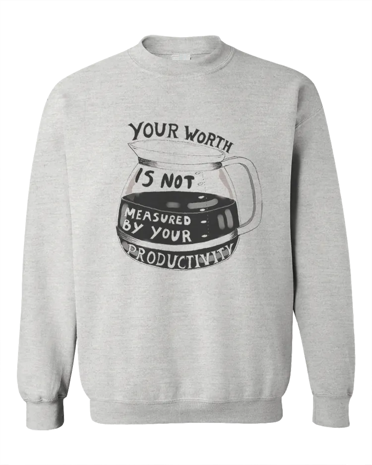 Your Worth Is Not Measured By Your Productivity (Coffee Pot) - Sweatshirt